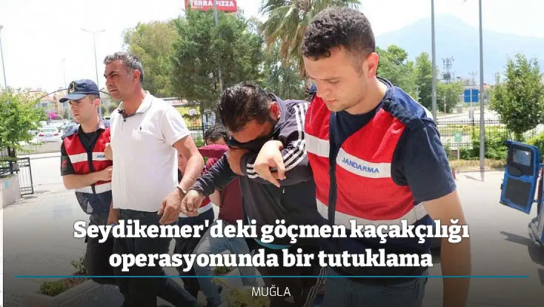 Seydikemer'de göçmen kaçakçılığı operasyonunda 5 gözaltı, 1 tutuklama